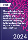 Electrochemical Power Sources: Fundamentals, Systems, and Applications. Simulation Models of Secondary Batteries: From Quantum Physics to Techno-economic Scale- Product Image