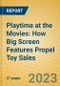 Playtime at the Movies: How Big Screen Features Propel Toy Sales - Product Image