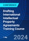 Drafting International Intellectual Property Agreements Training Course (July 11-12, 2024) - Product Image