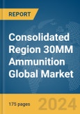 Consolidated Region 30MM Ammunition Global Market Report 2024- Product Image