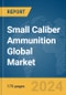 Small Caliber Ammunition Global Market Report 2024 - Product Image