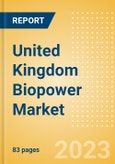 United Kingdom (UK) Biopower Market Analysis by Size, Installed Capacity, Power Generation, Regulations, Key Players and Forecast to 2035- Product Image