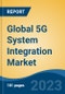 Global 5G System Integration Market - Industry Size, Share, Trends, Opportunity, and Forecast, 2018-2028 - Product Thumbnail Image