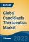 Global Candidiasis Therapeutics Market - Industry Size, Share, Trends, Opportunity, and Forecast, 2018-2028 - Product Image