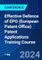 Effective Defence of EPO (European Patent Office) Patent Applications Training Course (September 23, 2024) - Product Image