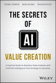 The Secrets of AI Value Creation. A Practical Guide to Business Value Creation with Artificial Intelligence from Strategy to Execution. Edition No. 1- Product Image