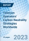 Telecom Operators' Carbon Neutrality Strategies Worldwide - Product Image