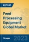 Feed Processing Equipment Global Market Insights 2023, Analysis and Forecast to 2028, by Manufacturers, Regions, Technology, Application, Product Type - Product Image