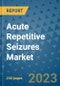 Acute Repetitive Seizures Market - Global Industry Analysis, Size, Share, Growth, Trends, Regional Outlook, & Forecast 2023-2030 - (By Drug Type Coverage, Route of Administration Coverage, Distribution Channel Coverage, End-use Coverage, Geographic Coverage & Leading Companies) - Product Image