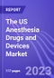 The US Anesthesia Drugs and Devices Market (by segment, Type, Drug Product, & Device Product): Insights and Forecast with Potential Impact of COVID-19 (2022-2027) - Product Thumbnail Image
