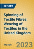 Spinning of Textile Fibres; Weaving of Textiles in the United Kingdom: ISIC 1711- Product Image