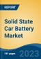 Solid State Car Battery Market - Global Industry Size, Share, Trends Opportunity, and Forecast 2018-2028 - Product Image