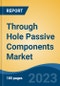 Through Hole Passive Components Market - Global Industry Size, Share, Trends Opportunity, and Forecast 2018-2028 - Product Thumbnail Image