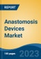 Anastomosis Devices Market - Global Industry Size, Share, Trends Opportunity, and Forecast 2018-2028 - Product Image