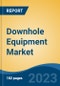 Downhole Equipment Market - Global Industry Size, Share, Trends Opportunity, and Forecast 2018-2028 - Product Image