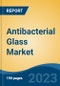 Antibacterial Glass Market - Global Industry Size, Share, Trends Opportunity, and Forecast 2018-2028 - Product Image