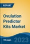 Ovulation Predictor Kits Market - Global Industry Size, Share, Trends Opportunity, and Forecast 2018-2028 - Product Image