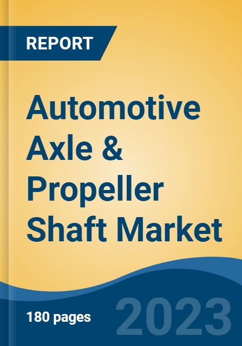 Automotive Axle & Propeller Shaft Market Global Industry Size, Share