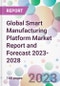 Global Smart Manufacturing Platform Market Report and Forecast 2023-2028 - Product Image