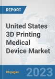 United States 3D Printing Medical Device Market: Prospects, Trends Analysis, Market Size and Forecasts up to 2030- Product Image