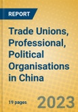 Trade Unions, Professional, Political Organisations in China- Product Image