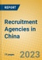 Recruitment Agencies in China - Product Image