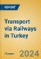 Transport via Railways in Turkey - Product Image