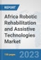 Africa Robotic Rehabilitation and Assistive Technologies Market: Prospects, Trends Analysis, Market Size and Forecasts up to 2030 - Product Image