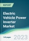 Electric Vehicle Power Inverter Market - Forecasts from 2023 to 2028 - Product Image