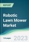 Robotic Lawn Mower Market - Forecasts from 2023 to 2028 - Product Image