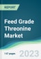 Feed Grade Threonine Market - Forecasts from 2023 to 2028 - Product Image