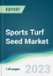 Sports Turf Seed Market - Forecasts from 2023 to 2028 - Product Image