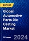 Global Automotive Parts Die Casting Market (2023-2028) Competitive Analysis, Impact of Covid-19, Ansoff Analysis - Product Image