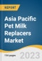 Asia Pacific Pet Milk Replacers Market Size, Share & Trends Analysis Report By Pet Type (Dogs, Cats), By Product (Medicated, Non-medicated), By Form, By Distribution Channel, By Region, And Segment Forecasts, 2023 - 2030 - Product Image