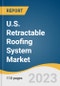 U.S. Retractable Roofing System Market Size, Share & Trends Analysis Report By Retractable Roof Type (Glass Roof, Louvered Roof, Fabric Roof, Retractable Awnings), By Application (Residential, Non-residential), And Segment Forecasts, 2023 - 2030 - Product Image