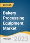 Bakery Processing Equipment Market Size, Share & Trends Analysis Report By Equipment (Ovens & Proofers, Molders & Sheeters), By Application (Bread, Pizza Crusts), By Region, And Segment Forecasts, 2023 - 2030 - Product Image