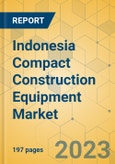Indonesia Compact Construction Equipment Market - Strategic Assessment & Forecast 2023-2029- Product Image