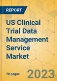 US Clinical Trial Data Management Service Market - Focused Insights 2023-2028- Product Image