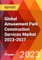 Global Amusement Park Construction Services Market 2023-2027 - Product Image