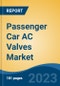 Passenger Car AC Valves Market - Global Industry Size, Share, Trends Opportunity, and Forecast, 2028F - Product Image
