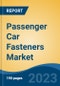 Passenger Car Fasteners Market - Global Industry Size, Share, Trends Opportunity, and Forecast, 2028F - Product Image