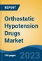 Orthostatic Hypotension Drugs Market - Global Industry Size, Share, Trends Opportunity, and Forecast, 2028F - Product Image