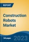 Construction Robots Market - Global Industry Size, Share, Trends Opportunity, and Forecast, 2028F - Product Image