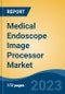 Medical Endoscope Image Processor Market - Global Industry Size, Share, Trends Opportunity, and Forecast, 2028F - Product Thumbnail Image