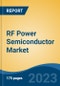 RF Power Semiconductor Market - Global Industry Size, Share, Trends Opportunity, and Forecast, 2028F - Product Image