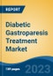 Diabetic Gastroparesis Treatment Market - Global Industry Size, Share, Trends Opportunity, and Forecast, 2028F - Product Image