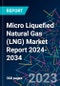 Micro Liquefied Natural Gas (LNG) Market Report 2024-2034 - Product Image
