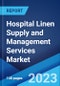 Hospital Linen Supply and Management Services Market: Global Industry Trends, Share, Size, Growth, Opportunity and Forecast 2023-2028 - Product Image