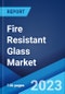 Fire Resistant Glass Market: Global Industry Trends, Share, Size, Growth, Opportunity and Forecast 2023-2028 - Product Image