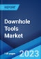 Downhole Tools Market: Global Industry Trends, Share, Size, Growth, Opportunity and Forecast 2023-2028 - Product Image